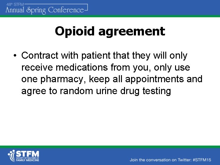 Opioid agreement • Contract with patient that they will only receive medications from you,