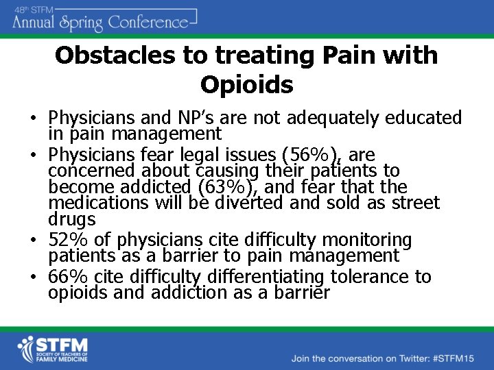 Obstacles to treating Pain with Opioids • Physicians and NP’s are not adequately educated