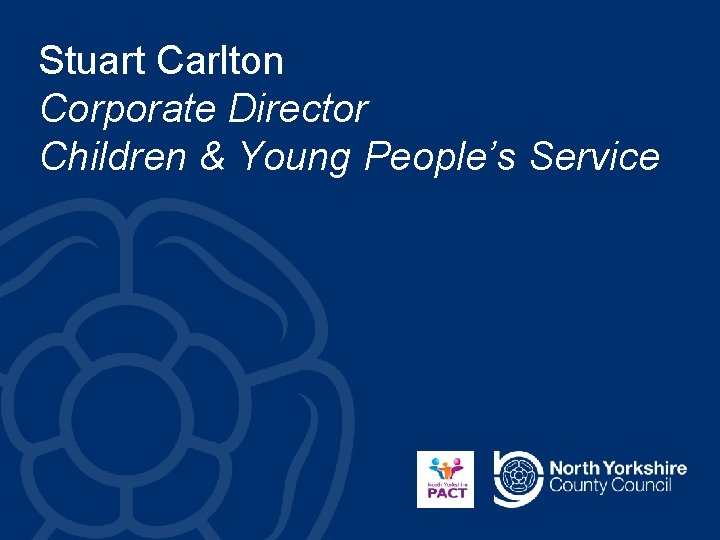 Stuart Carlton Corporate Director Children & Young People’s Service 