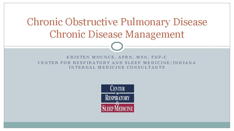 Chronic Obstructive Pulmonary Disease Chronic Disease Management KRISTEN MOUNCE, APRN, MSN, FNP-C CENTER FOR
