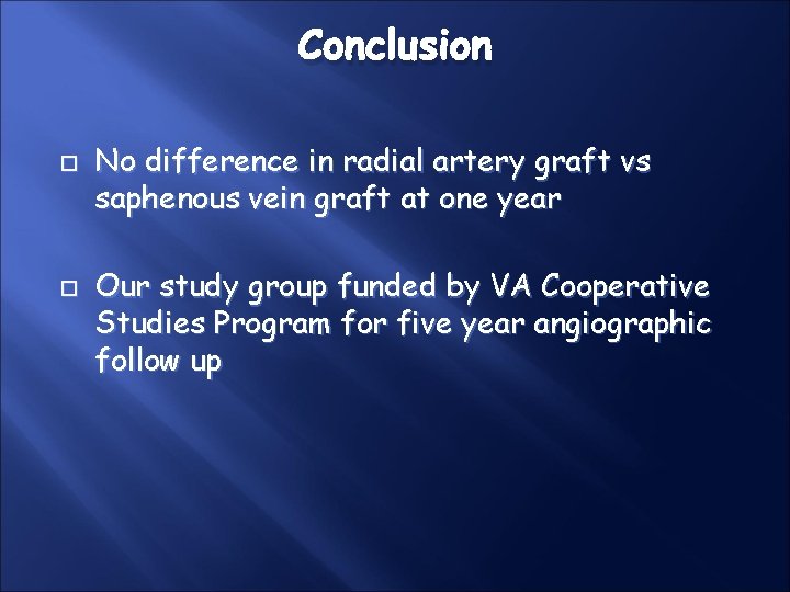 Conclusion No difference in radial artery graft vs saphenous vein graft at one year Conclusion No difference in radial artery graft vs saphenous vein graft at one year