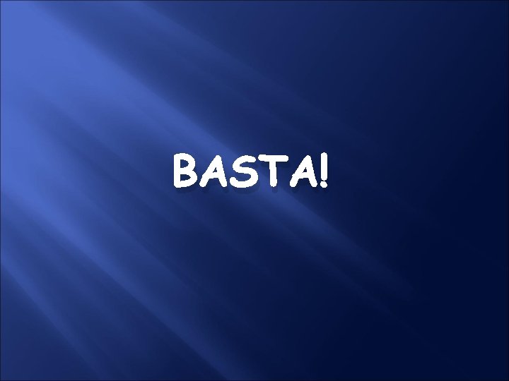 BASTA! BASTA!