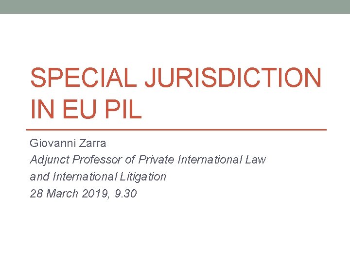 SPECIAL JURISDICTION IN EU PIL Giovanni Zarra Adjunct Professor of Private International Law and