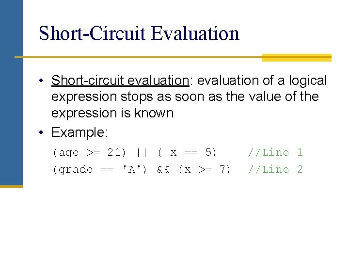 Short-Circuit Evaluation • Short-circuit evaluation: evaluation of a logical expression stops as soon as