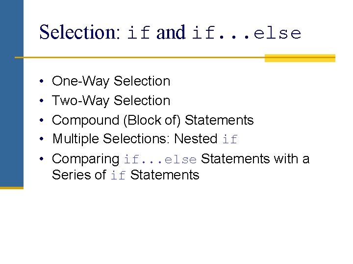 Selection: if and if. . . else • • • One-Way Selection Two-Way Selection