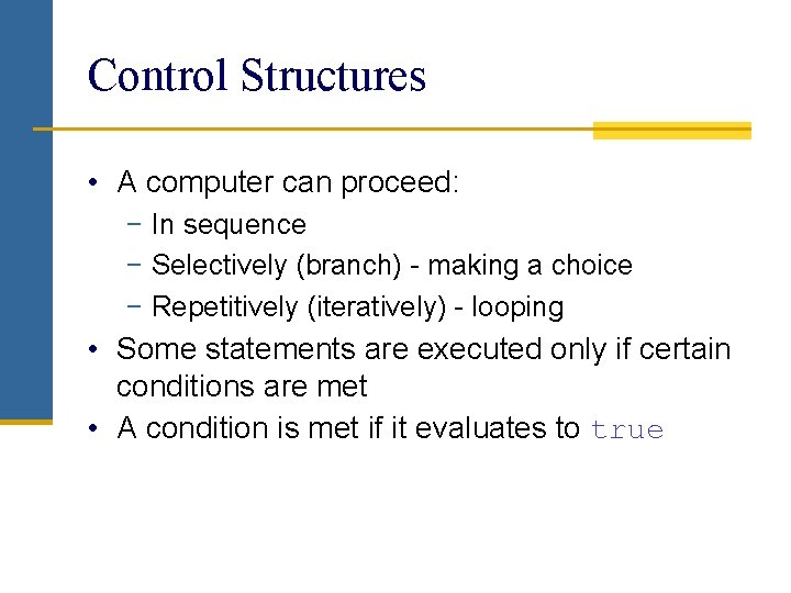 Control Structures • A computer can proceed: − In sequence − Selectively (branch) -