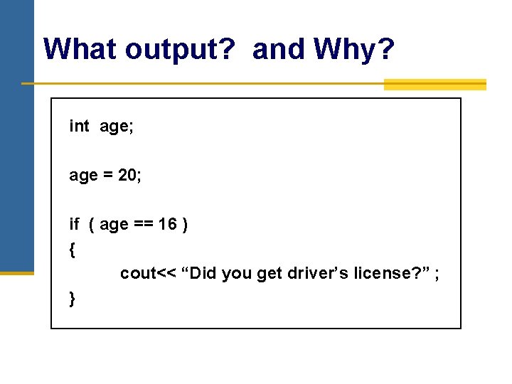 What output? and Why? int age; age = 20; if ( age == 16