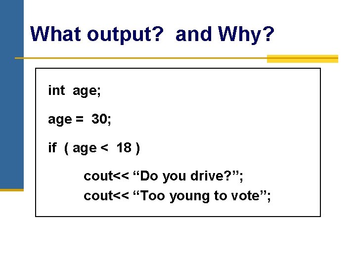 What output? and Why? int age; age = 30; if ( age < 18