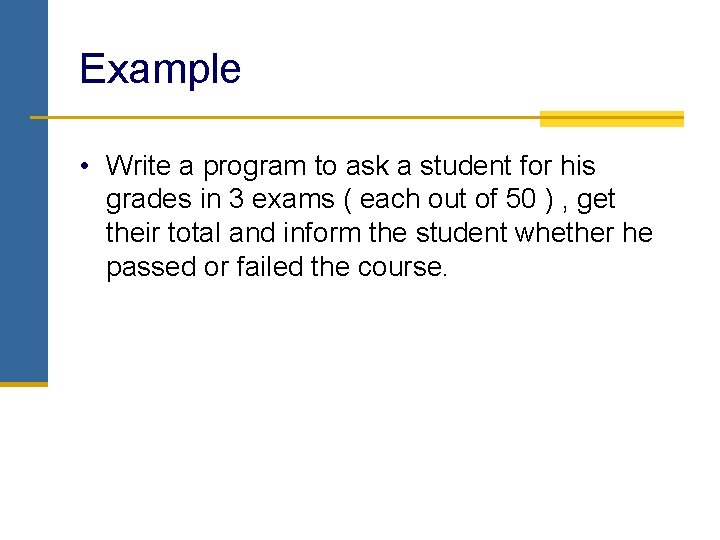 Example • Write a program to ask a student for his grades in 3