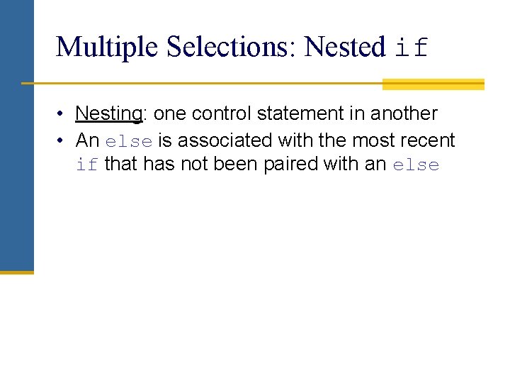 Multiple Selections: Nested if • Nesting: one control statement in another • An else