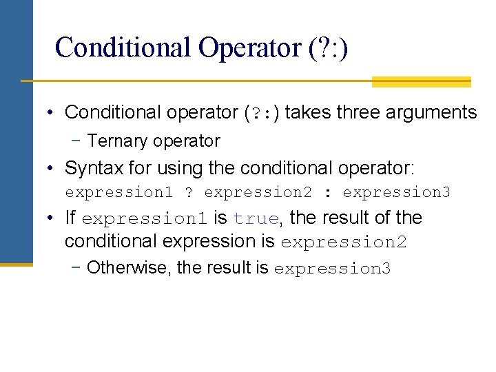 Conditional Operator (? : ) • Conditional operator (? : ) takes three arguments