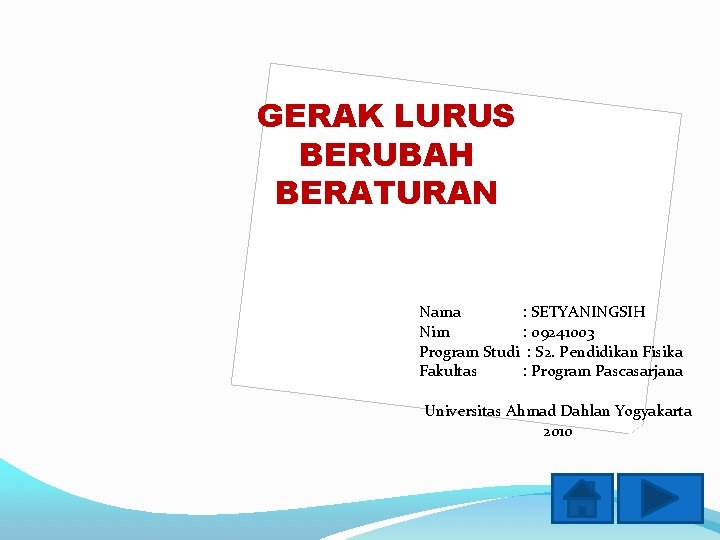 GERAK LURUS BERUBAH BERATURAN Nama : SETYANINGSIH Nim : 09241003 Program Studi : S