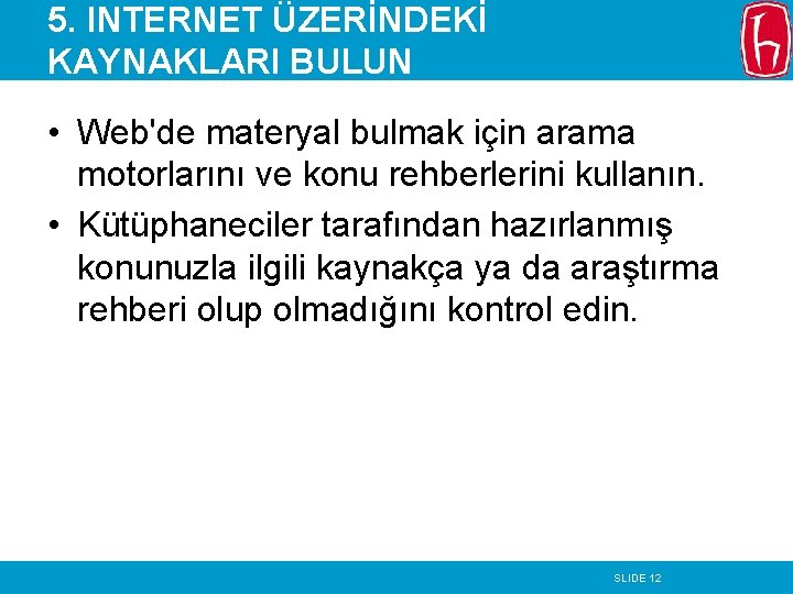 5. INTERNET ÜZERİNDEKİ KAYNAKLARI BULUN • Web'de materyal bulmak için arama motorlarını ve konu