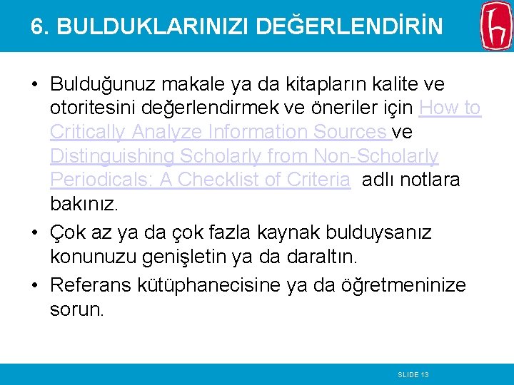 6. BULDUKLARINIZI DEĞERLENDİRİN • Bulduğunuz makale ya da kitapların kalite ve otoritesini değerlendirmek ve