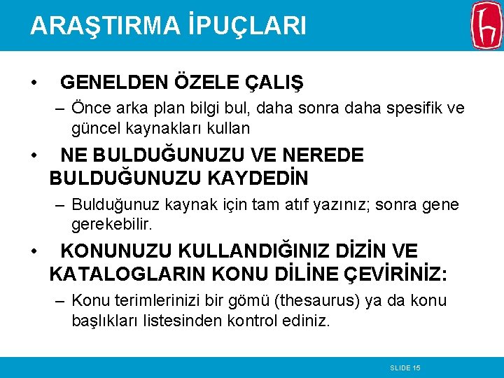 ARAŞTIRMA İPUÇLARI • GENELDEN ÖZELE ÇALIŞ – Önce arka plan bilgi bul, daha sonra