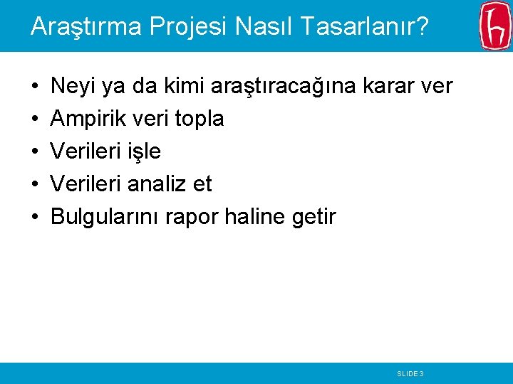 Araştırma Projesi Nasıl Tasarlanır? • • • Neyi ya da kimi araştıracağına karar ver