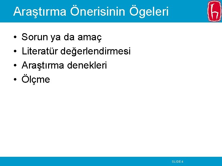 Araştırma Önerisinin Ögeleri • • Sorun ya da amaç Literatür değerlendirmesi Araştırma denekleri Ölçme