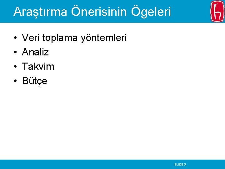 Araştırma Önerisinin Ögeleri • • Veri toplama yöntemleri Analiz Takvim Bütçe SLIDE 5 