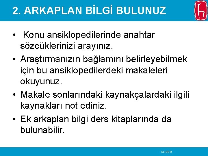 2. ARKAPLAN BİLGİ BULUNUZ • Konu ansiklopedilerinde anahtar sözcüklerinizi arayınız. • Araştırmanızın bağlamını belirleyebilmek