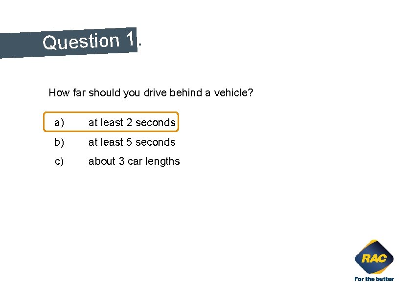 Question 1. How far should you drive behind a vehicle? . a) at least