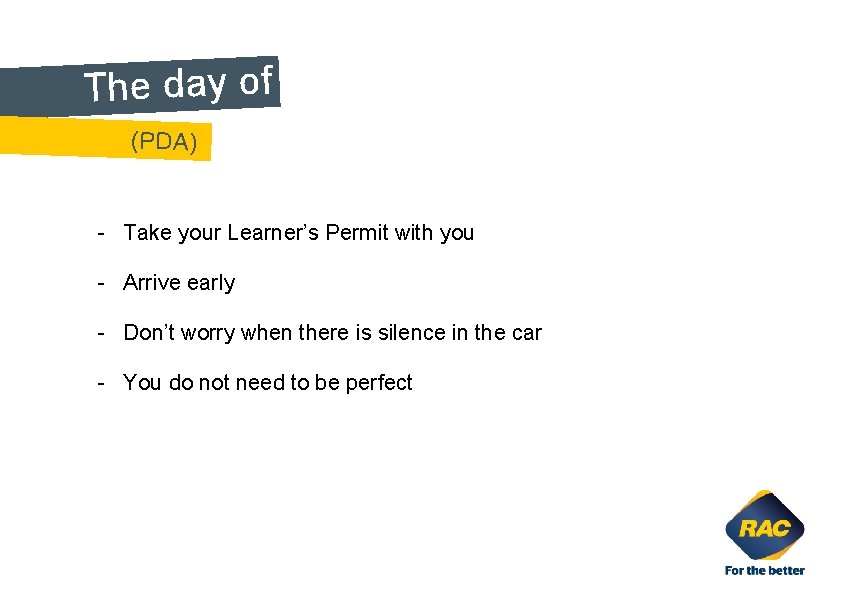 The day of. (PDA) - Take your Learner’s Permit with you - Arrive early