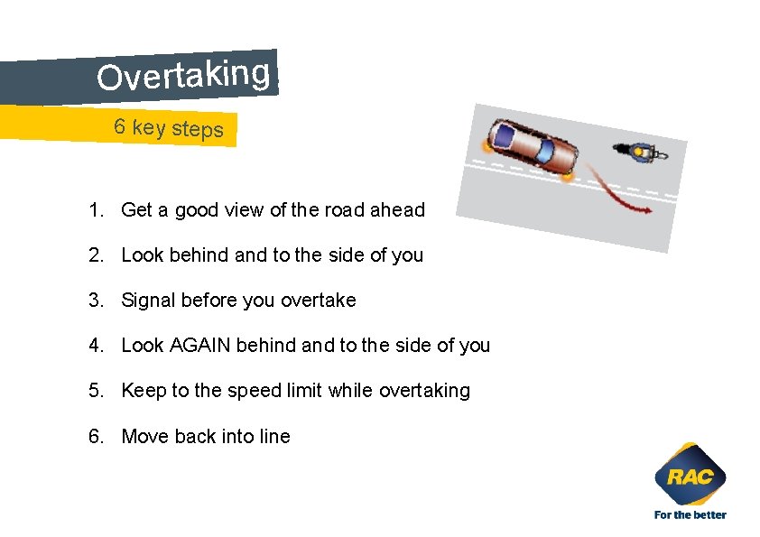 Overtaking. 6 key steps 1. Get a good view of the road ahead 2.