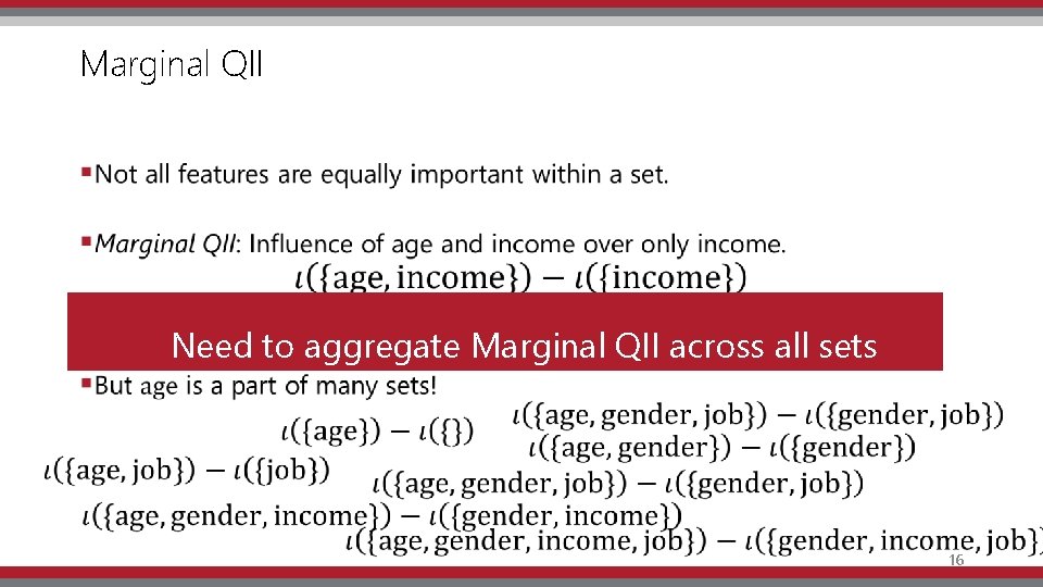 Marginal QII • Need to aggregate Marginal QII across all sets 16 