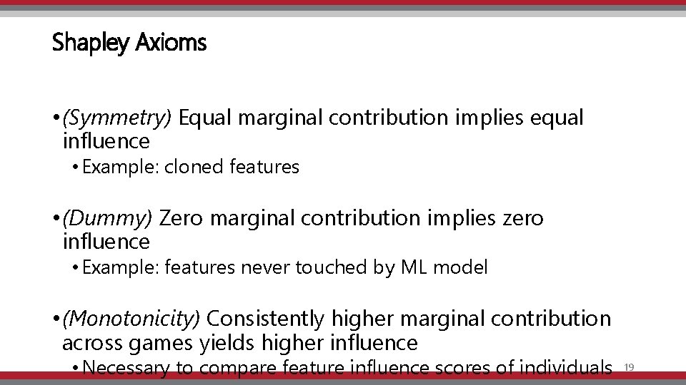 Shapley Axioms • (Symmetry) Equal marginal contribution implies equal influence • Example: cloned features