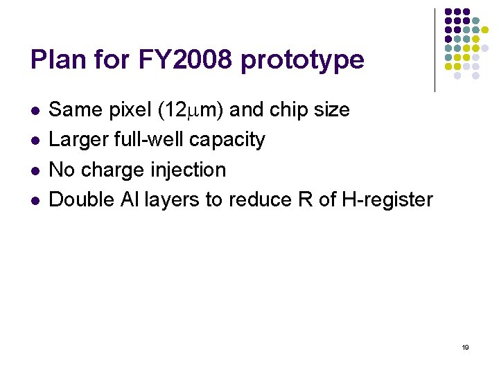 Plan for FY 2008 prototype l l Same pixel (12 mm) and chip size