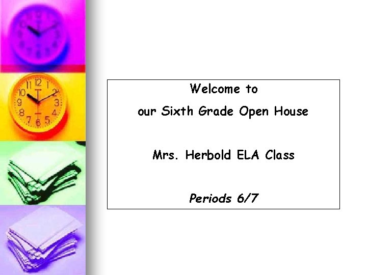 Welcome to our Sixth Grade Open House Mrs. Herbold ELA Class Periods 6/7 