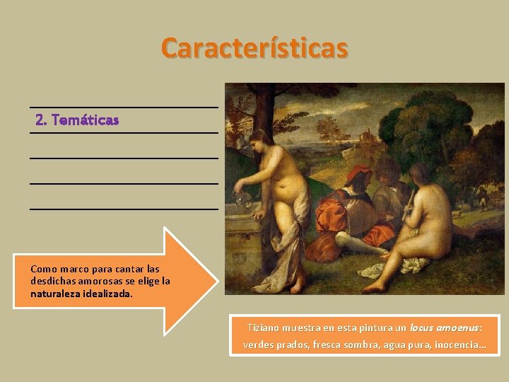 Características 2. Temáticas Como marco para cantar las desdichas amorosas se elige la naturaleza Características 2. Temáticas Como marco para cantar las desdichas amorosas se elige la naturaleza