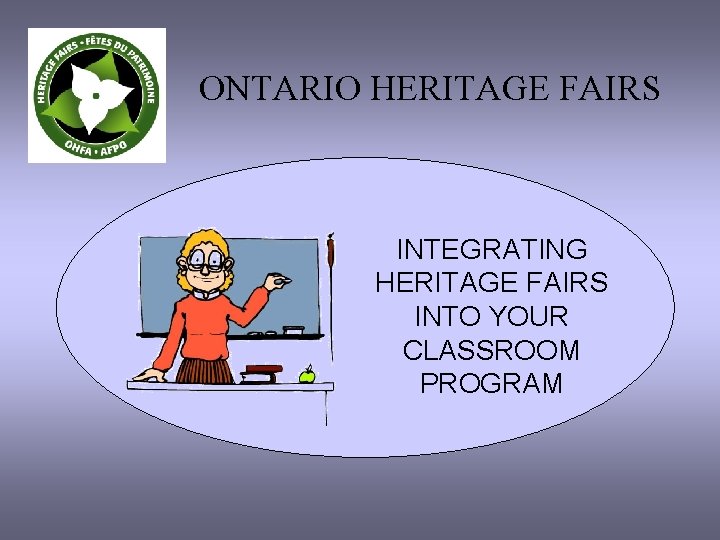 ONTARIO HERITAGE FAIRS INTEGRATING HERITAGE FAIRS INTO YOUR CLASSROOM PROGRAM 