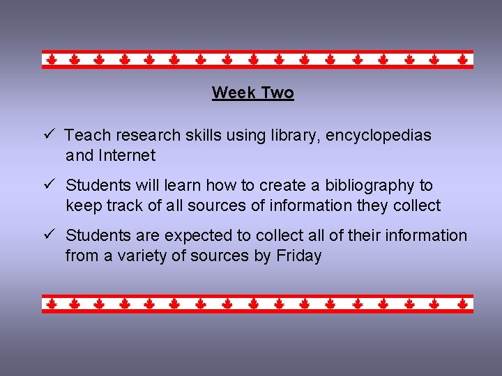 Week Two ü Teach research skills using library, encyclopedias and Internet ü Students will