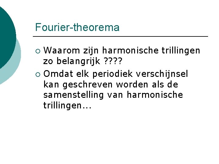 Fourier-theorema Waarom zijn harmonische trillingen zo belangrijk ? ? ¡ Omdat elk periodiek verschijnsel