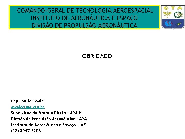 COMANDO-GERAL DE TECNOLOGIA AEROESPACIAL INSTITUTO DE AERONÁUTICA E ESPAÇO DIVISÃO DE PROPULSÃO AERONÁUTICA OBRIGADO