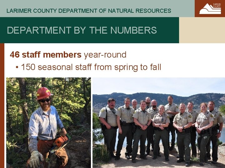 LARIMER COUNTY DEPARTMENT OF NATURAL RESOURCES DEPARTMENT BY THE NUMBERS 46 staff members year-round