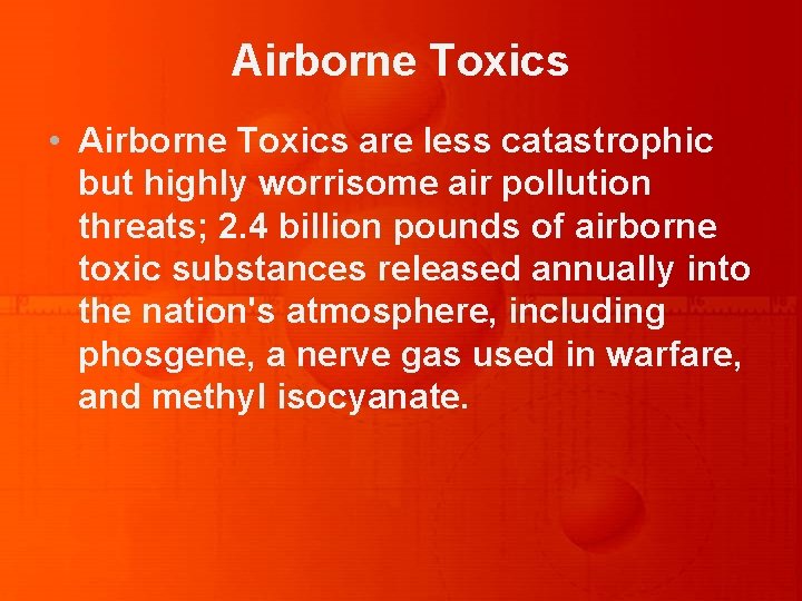 Airborne Toxics • Airborne Toxics are less catastrophic but highly worrisome air pollution threats;
