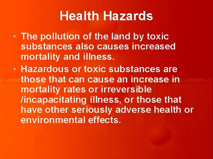 Health Hazards • The pollution of the land by toxic substances also causes increased