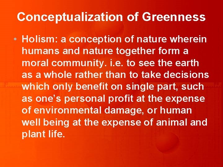 Conceptualization of Greenness • Holism: a conception of nature wherein humans and nature together