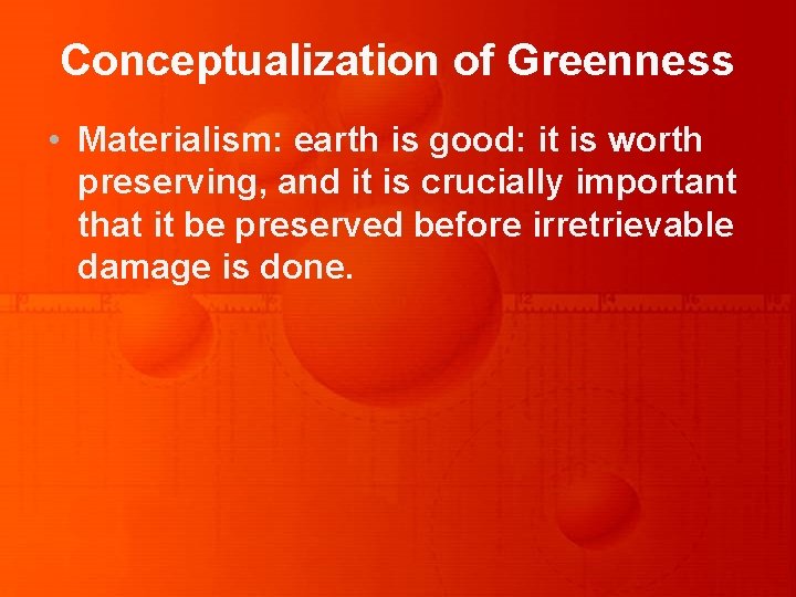 Conceptualization of Greenness • Materialism: earth is good: it is worth preserving, and it