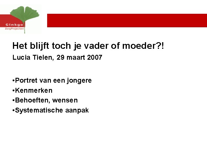 Het blijft toch je vader of moeder? ! Lucia Tielen, 29 maart 2007 •