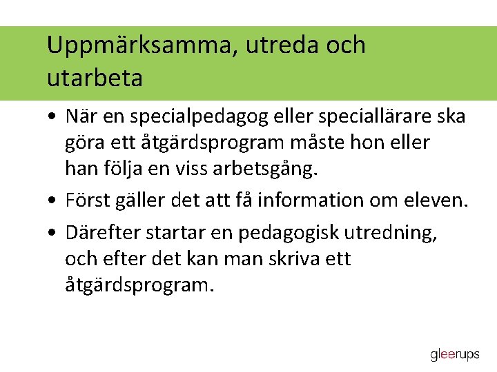 Uppmärksamma, utreda och utarbeta • När en specialpedagog eller speciallärare ska göra ett åtgärdsprogram