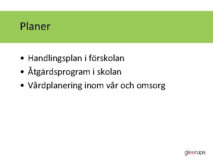 Planer • Handlingsplan i förskolan • Åtgärdsprogram i skolan • Vårdplanering inom vår och