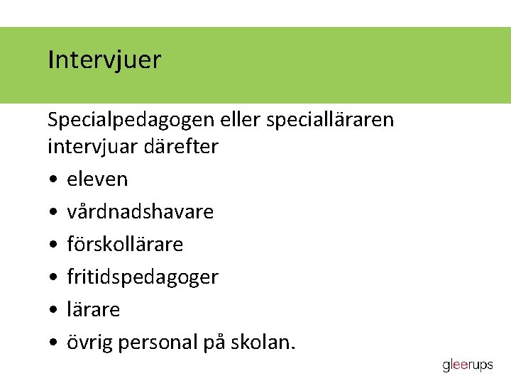 Intervjuer Specialpedagogen eller specialläraren intervjuar därefter • eleven • vårdnadshavare • förskollärare • fritidspedagoger