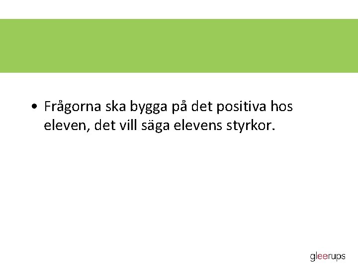  • Frågorna ska bygga på det positiva hos eleven, det vill säga elevens