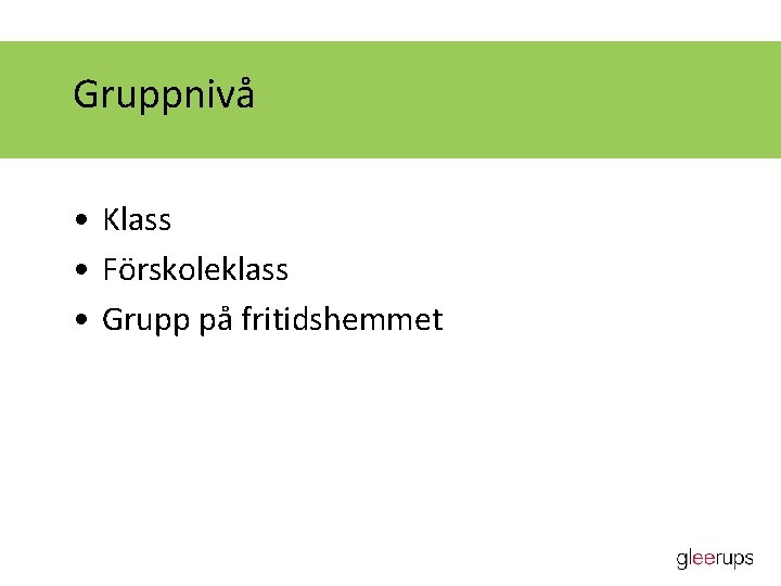 Gruppnivå • Klass • Förskoleklass • Grupp på fritidshemmet 