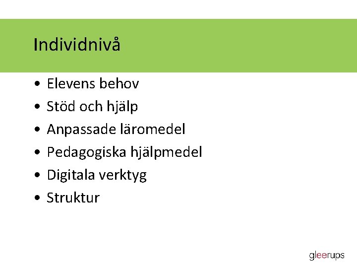 Individnivå • • • Elevens behov Stöd och hjälp Anpassade läromedel Pedagogiska hjälpmedel Digitala