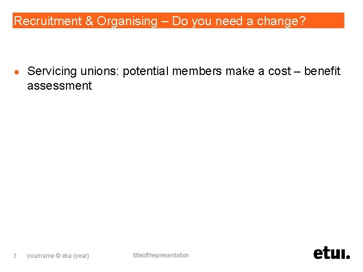 Recruitment & Organising – Do you need a change? ● Servicing unions: potential members