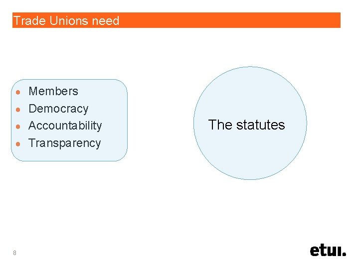 Trade Unions need Members ● Democracy ● Accountability ● Transparency ● 8 The statutes