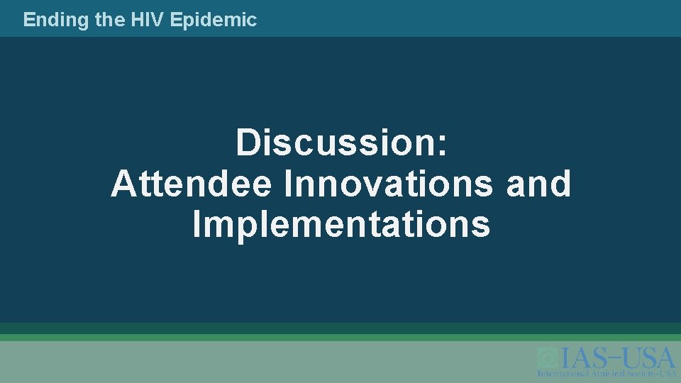 Ending the HIV Epidemic Discussion: Attendee Innovations and Implementations 